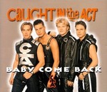 Caught In The Act - Baby Come Back cover