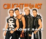 Caught in the Act - Baby come back cover